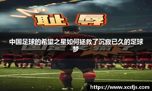 中国足球的希望之星如何拯救了沉寂已久的足球梦